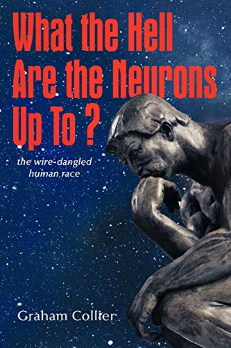 9781456701772: What The Hell Are The Neurons Up To?: The Wire-Dangled Human Race