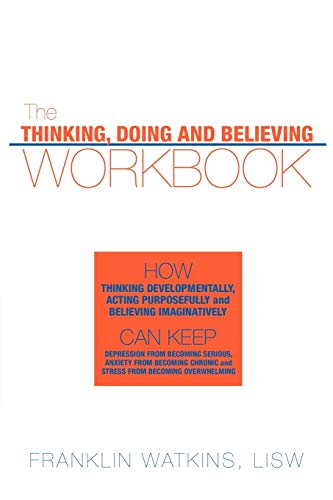 Beispielbild fr The Thinking, Doing and Believing Workbook: How Thinking Developmentally, Acting Purposefully and Believing Imaginatively Can Keep Depression from Bec zum Verkauf von Chiron Media