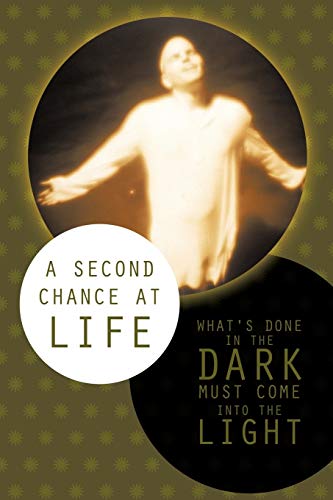 Imagen de archivo de A Second Chance at Life: What's Done in the Dark Must Come Into the Light a la venta por Chiron Media
