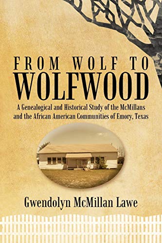 9781456726546: From Wolf To Wolfwood: A Genealogical And Historical Study Of The Mcmillans And The African American Communities Of Emory, Texas