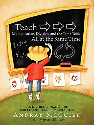 9781456727703: Teach Multiplication, Division, and the Time Table All at the Same Time: An Instructional Guide for Learning Basic Math Skills