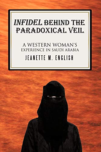 9781456728106: Infidel Behind The Paradoxical Veil: A Western Woman'S Experience In Saudi Arabia