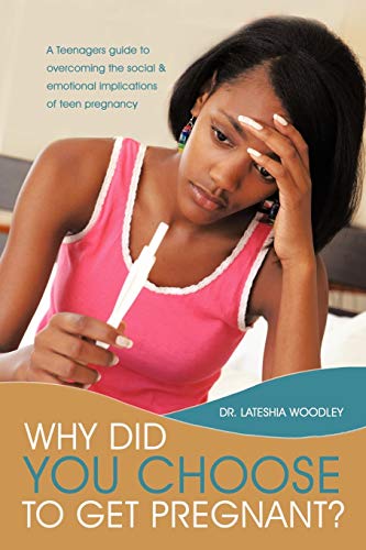 

Why Did You Choose to Get Pregnant : A Teenagers Guide to Overcoming the Social and Emotional Implications of Teen Pregnancy