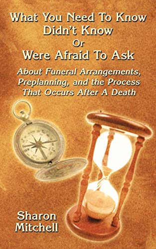 Stock image for What You Need to Know Didn't Know or Were Afraid to Ask: About Funeral Arrangements, Preplanning, and the Process That Occurs After a Death for sale by Chiron Media