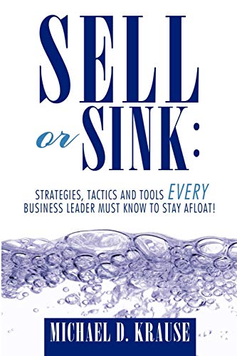 Stock image for Sell or Sink: Strategies, Tactics and Tools Every Business Leader Must Know to Stay Afloat! for sale by Book Dispensary