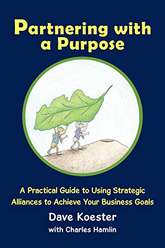 9781456751067: Partnering With A Purpose: A Practical Guide to Using Strategic Alliances to Achieve Your Business Goals