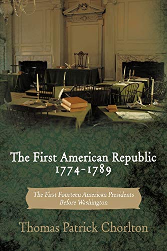 Stock image for The First American Republic 1774-1789: The First Fourteen American Presidents Before Washington for sale by WorldofBooks