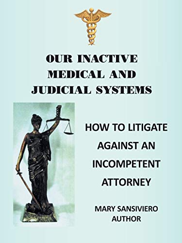 9781456757144: Our Inactive Medical and Judicial Systems: How to Litigate Against an Incompetent Attorney