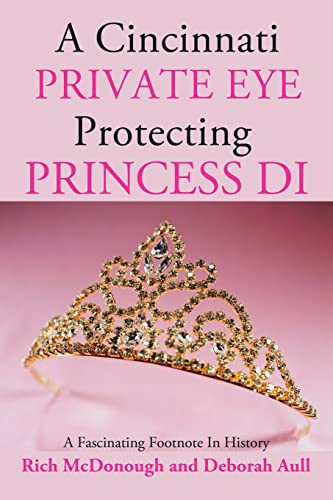 9781456757212: A Cincinnati Private Eye Protecting Princess Di: A Fascinating Footnote In History