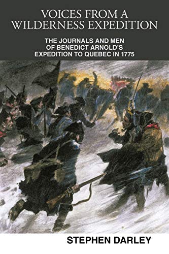 Voices From A Wilderness Expedition: The Journals And Men Of Benedict Arnold'S Expedition To Quebec In 1775 (9781456761066) by Darley, Stephen