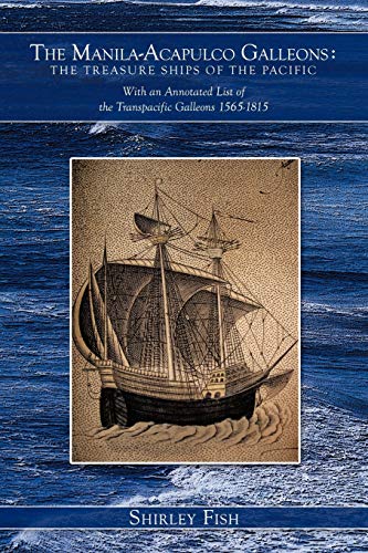 The Manila-Acapulco Galleons: The Treasure Ships of the Pacific: With an Annotated List of the Transpacific Galleons 1565-1815 - Fish, Shirley