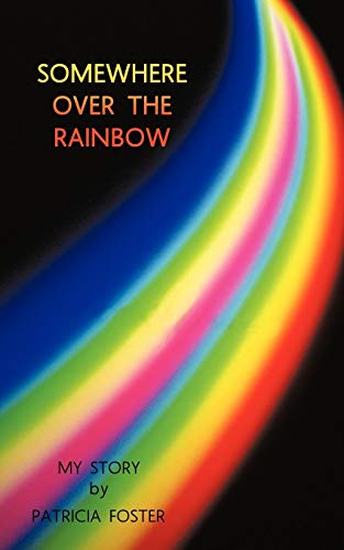 Somewhere Over The Rainbow: My Story (9781456776374) by Foster, Patricia