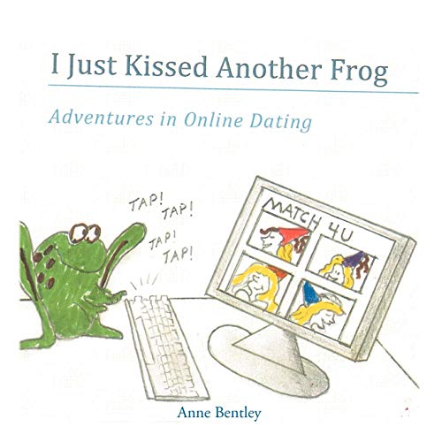 I Just Kissed Another Frog: Adventure in Online Dating (9781456799977) by Bentley, Anne