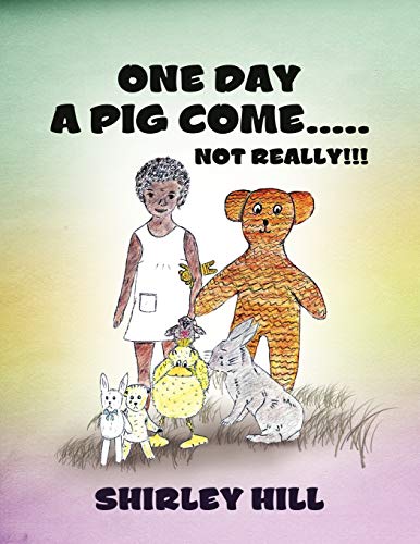 One Day a Pig Come . Not Really!!! - Hill, Shirley