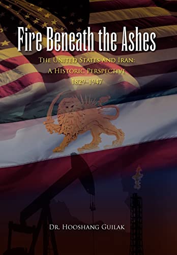 9781456836788: Fire Beneath the Ashes: The United States and Iran-a Historic Perspective 1829–1947