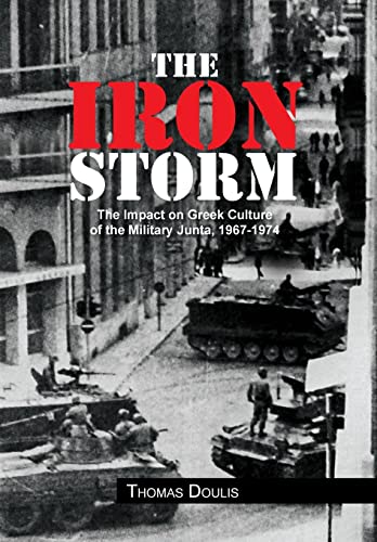 9781456838416: The Iron Storm: The Impact on Greek Culture of the Military Junta, 1967-1974