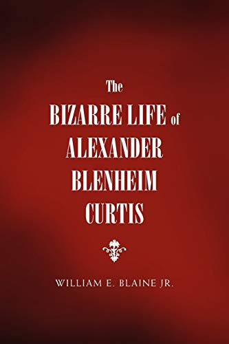 Stock image for The Bizarre Life of Alexander Blenheim Curtis for sale by Lucky's Textbooks