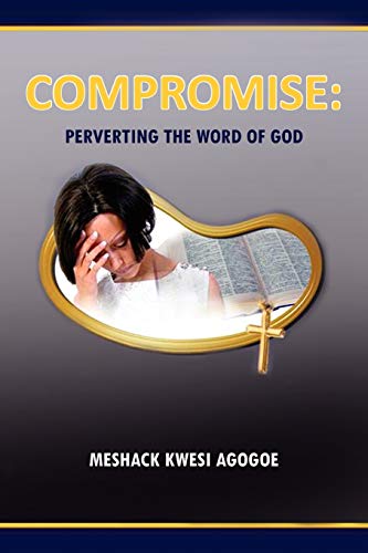 9781456849016: COMPROMISE: PERVERTING THE WORD OF GOD: PERVERTING THE WORD OF GOD
