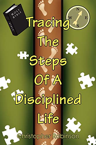 Tracing the Steps Of A Disciplined Life (9781456860332) by Robinson, Christopher