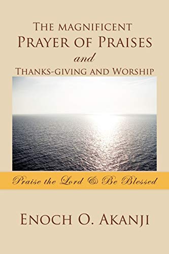Stock image for The magnificent Prayer of Praises and Thanks-giving and Worship: Praise the Lord & Be Blessed for sale by Lucky's Textbooks