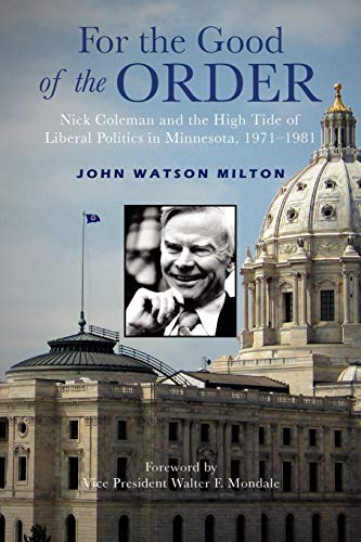 Imagen de archivo de For the Good of the Order: Nick Coleman and the High Tide of Liberal Politics in Minnesota, 1971-1981 a la venta por HPB Inc.