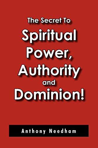 The Secret To Spiritual Power, Authority and Dominion! - Anthony Needham