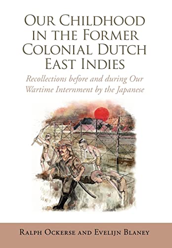 9781456889722: Our Childhood in the Former Colonial Dutch East Indies: Recollections Before and During Our Wartime Internment by the Japanese