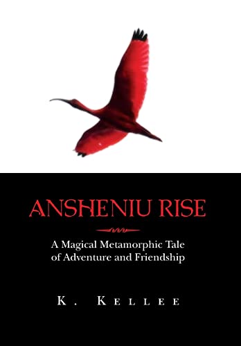 Ansheniu Rise: A Magical Metamorphic Tale of Adventure and Friendship - Kellee; K.