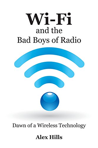 Stock image for Wi-Fi and the Bad Boys of Radio: A Wi-Fi Expert's Story of the Beginning of Broadband Wireless Network Technology or A Beginner Can Set Up and Create a New Wi-Fi or Bluetooth System for sale by SecondSale