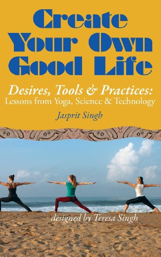 Beispielbild fr Create Your Own Good Life: Desires, Tools and Practices - Lessons from Yoga, Science and Technology zum Verkauf von Buchpark