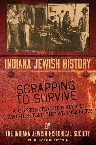9781457551086: Indiana Jewish History: Scrapping to Survive: A Continued History of Jewish Scrap Metal Dealers, Vol. 42