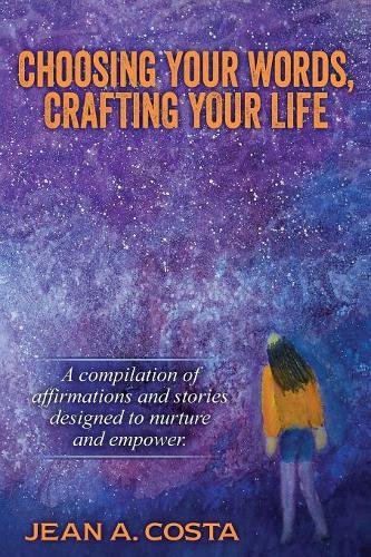 Immagine stock per Choosing Your Words, Crafting Your Life: A Compilation of Affirmations and Stories Designed to Nurture and Empower