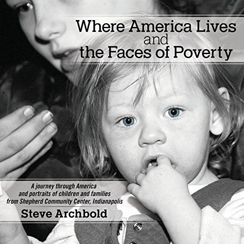 Beispielbild fr Where America Lives and the Faces of Poverty: A Journey through America and Portraits of Children and Families from Shepherd Community Center, Indianapolis zum Verkauf von Better World Books