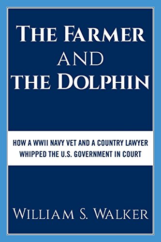 9781457563874: The Farmer and the Dolphin: How a WWII Navy Vet and a Country Lawyer Whipped the U.S. Government in Court