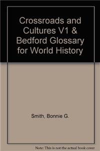 Crossroads and Cultures V1 & Bedford Glossary for World History (9781457617256) by Smith, Bonnie G.; Van De Mieroop, Marc; Von Glahn, Richard; Lane, Kris