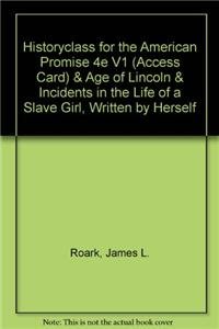 HistoryClass for the American Promise 4e V1 (Access Card) & Age of Lincoln & Incidents in the Life of a Slave Girl, Written By Herself (9781457620331) by Roark, James L.; Johnson, Michael P.; Cohen, Patricia Cline; Stage, Sarah; Lawson, Alan; Hartmann, Susan M.; Burton, Orville Vernon; Jacobs,...