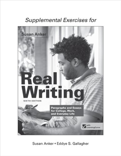 Supplemental Exercises for Real Writing with Readings: Paragraphs and Essays for College, Work, and Everyday Life (9781457624315) by Anker, Susan; Gallagher, Eddye S.