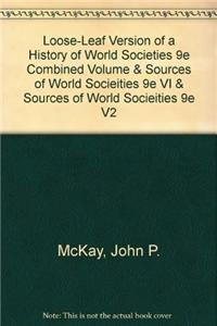 Loose-leaf Version of A History of World Societies 9e Combined Volume & Sources of World Socieities 2e VI & Sources of World Socieities 2e V2 (9781457633744) by McKay, John P.; Hill, Bennett D.; Buckler, John; Beck, Roger B.; Gainty, Denis; Ward, Walter D.