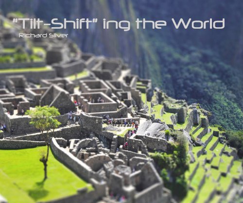 9781457984792: "Tilt-Shift" ing the World Richard Silver