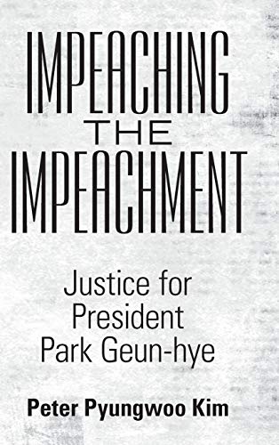 9781458222497: Impeaching the Impeachment: Justice for President Park Geun-hye