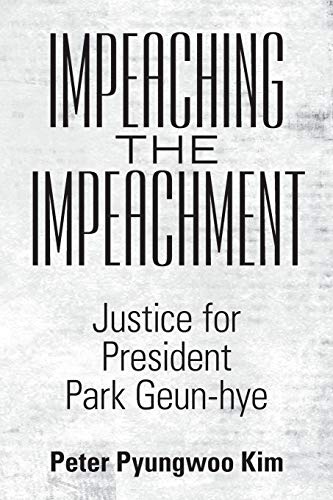 Stock image for Impeaching the Impeachment: Justice for President Park Geun-hye for sale by Books From California