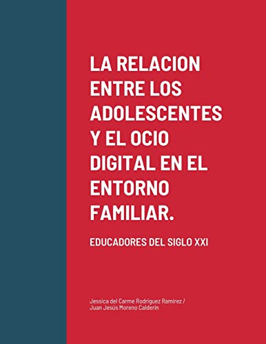 Stock image for LA RELACION ENTRE LOS ADOLESCENTES Y EL OCIO DIGITAL EN EL ENTORNO FAMILIAR.: EDUCADORES DEL SIGLO XXI (Romanian Edition) for sale by Lucky's Textbooks