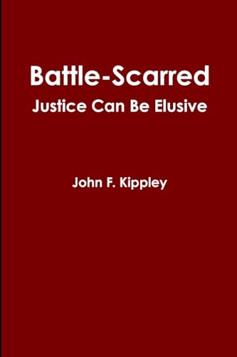 Battle-scarred: Justice Can Be Elusive (9781458387912) by Kippley, John F.