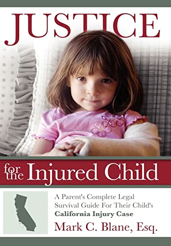 Justice for the Injured Child: A Parent's Complete Legal Survival Guide for Their Child's California Injury Case (9781458396747) by Blane, Mark C