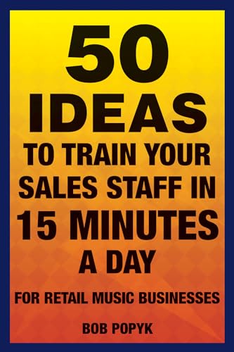 50 Ideas to Train Your Sales Staff in 15 Minutes a Day: For Retail Music Businesses (9781458425287) by Popyk, Bob