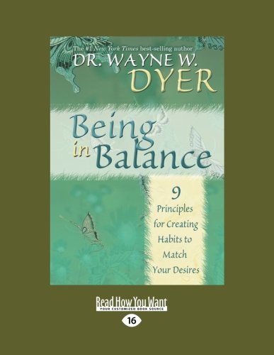 Being in Balance: 9 Principles for Creating Habits to Match Your Desires: Easyread Large Edition (9781458717504) by Dyer, Wayne W.