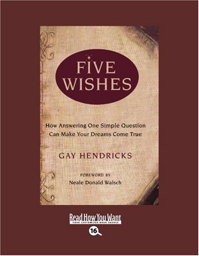 Five Wishes: How Answering One Simple Question Can Make Your Dreams Come True: Easyread Large Bold Edition (9781458720290) by Hendricks, Gay