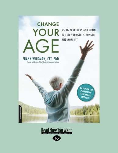 9781458720979: Change Your Age: Using Your Body and Brain to Feel Younger, Stronger, and More Fit