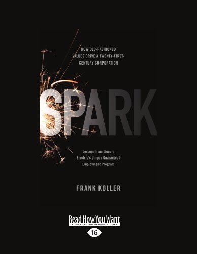 9781458721280: Spark: How Old-Fashioned Values Drive a Twenty-First-Century Corporation: Lessons from Lincoln Electrics Unique Guaranteed Em