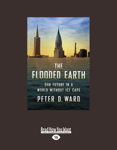 The Flooded Earth: Our Future in a World Without Ice Caps (Large Print 16pt) (9781458722393) by Peter D. Ward